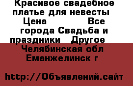 Красивое свадебное платье для невесты › Цена ­ 15 000 - Все города Свадьба и праздники » Другое   . Челябинская обл.,Еманжелинск г.